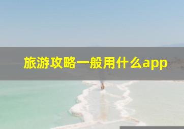 旅游攻略一般用什么app