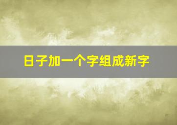 日子加一个字组成新字