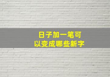 日子加一笔可以变成哪些新字