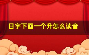 日字下面一个升怎么读音