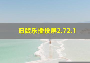 旧版乐播投屏2.72.1