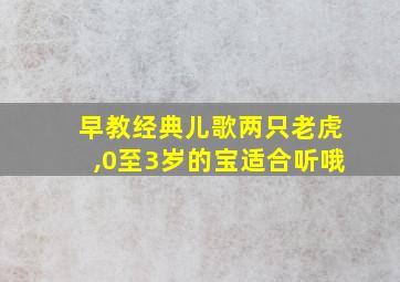 早教经典儿歌两只老虎,0至3岁的宝适合听哦