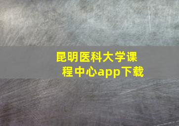 昆明医科大学课程中心app下载