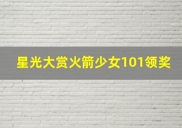 星光大赏火箭少女101领奖