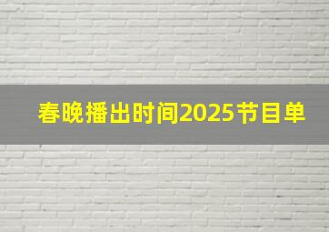 春晚播出时间2025节目单