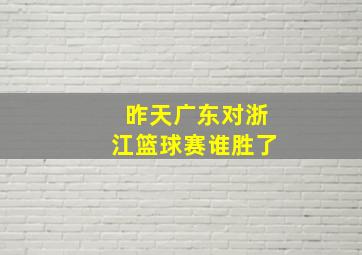 昨天广东对浙江篮球赛谁胜了