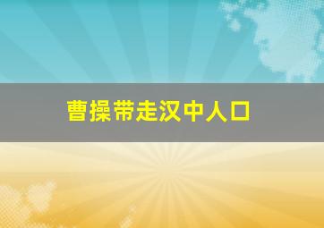 曹操带走汉中人口