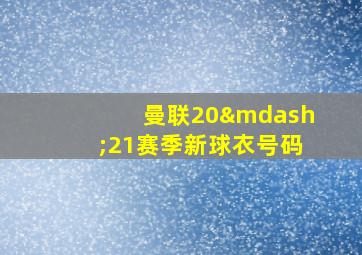 曼联20—21赛季新球衣号码