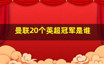 曼联20个英超冠军是谁