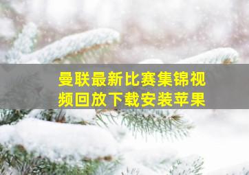 曼联最新比赛集锦视频回放下载安装苹果