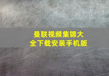 曼联视频集锦大全下载安装手机版