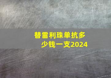 替雷利珠单抗多少钱一支2024