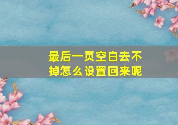 最后一页空白去不掉怎么设置回来呢