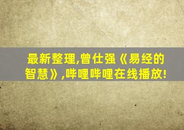 最新整理,曾仕强《易经的智慧》,哔哩哔哩在线播放!