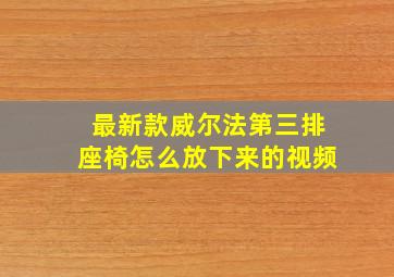 最新款威尔法第三排座椅怎么放下来的视频