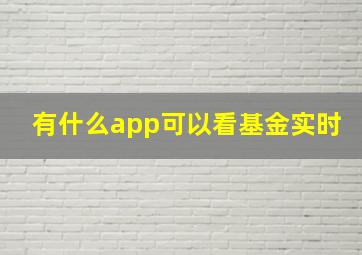 有什么app可以看基金实时