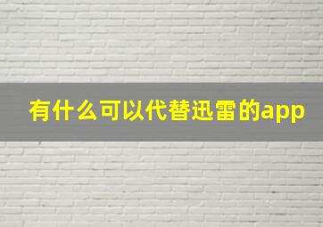 有什么可以代替迅雷的app