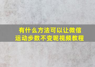 有什么方法可以让微信运动步数不变呢视频教程