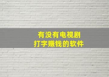 有没有电视剧打字赚钱的软件