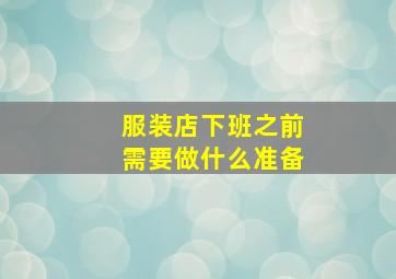 服装店下班之前需要做什么准备