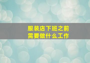 服装店下班之前需要做什么工作