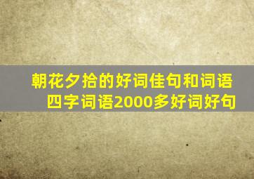 朝花夕拾的好词佳句和词语四字词语2000多好词好句