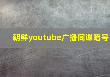 朝鲜youtube广播间谍暗号