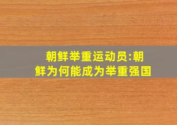 朝鲜举重运动员:朝鲜为何能成为举重强国