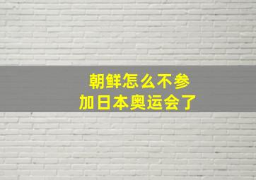 朝鲜怎么不参加日本奥运会了