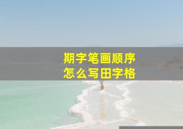 期字笔画顺序怎么写田字格