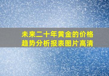 未来二十年黄金的价格趋势分析报表图片高清