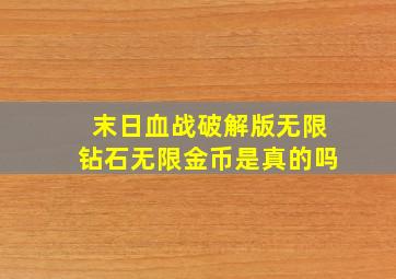 末日血战破解版无限钻石无限金币是真的吗