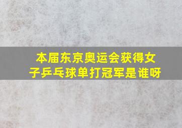 本届东京奥运会获得女子乒乓球单打冠军是谁呀