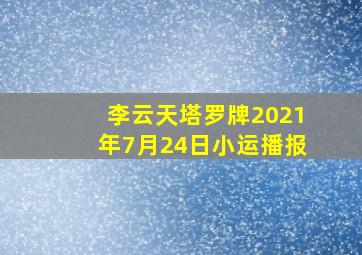 李云天塔罗牌2021年7月24日小运播报