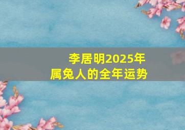 李居明2025年属兔人的全年运势