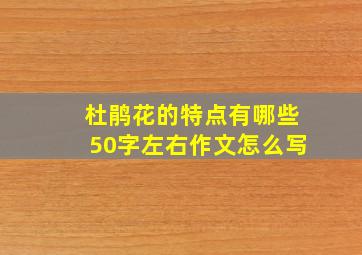 杜鹃花的特点有哪些50字左右作文怎么写