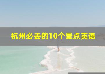 杭州必去的10个景点英语