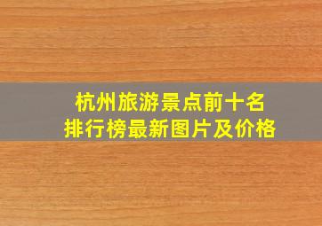 杭州旅游景点前十名排行榜最新图片及价格