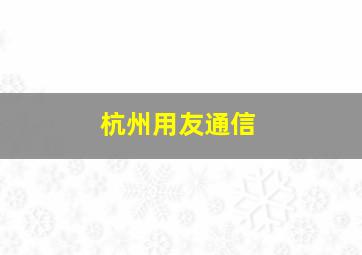 杭州用友通信