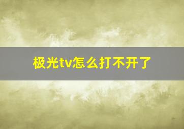 极光tv怎么打不开了