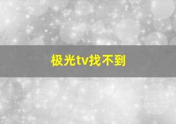 极光tv找不到