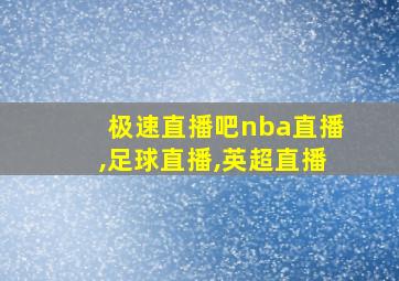 极速直播吧nba直播,足球直播,英超直播