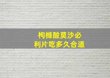 枸橼酸莫沙必利片吃多久合适