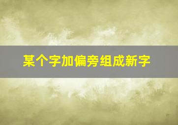 某个字加偏旁组成新字