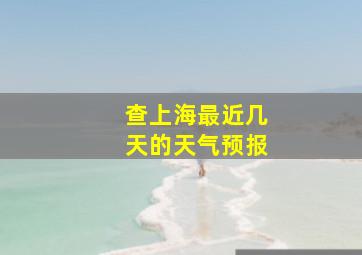 查上海最近几天的天气预报