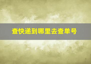 查快递到哪里去查单号