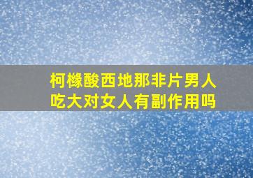 柯橼酸西地那非片男人吃大对女人有副作用吗