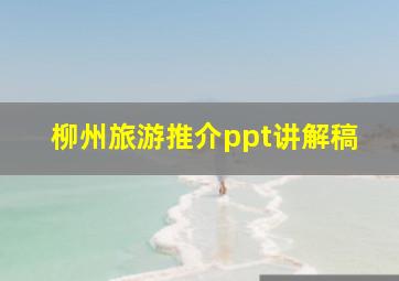 柳州旅游推介ppt讲解稿