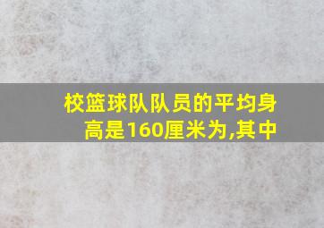 校篮球队队员的平均身高是160厘米为,其中