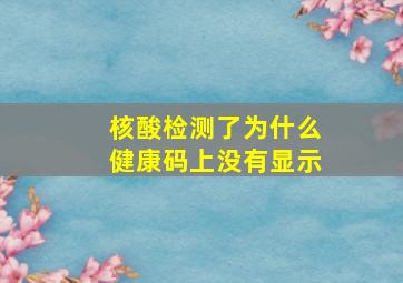 核酸检测了为什么健康码上没有显示